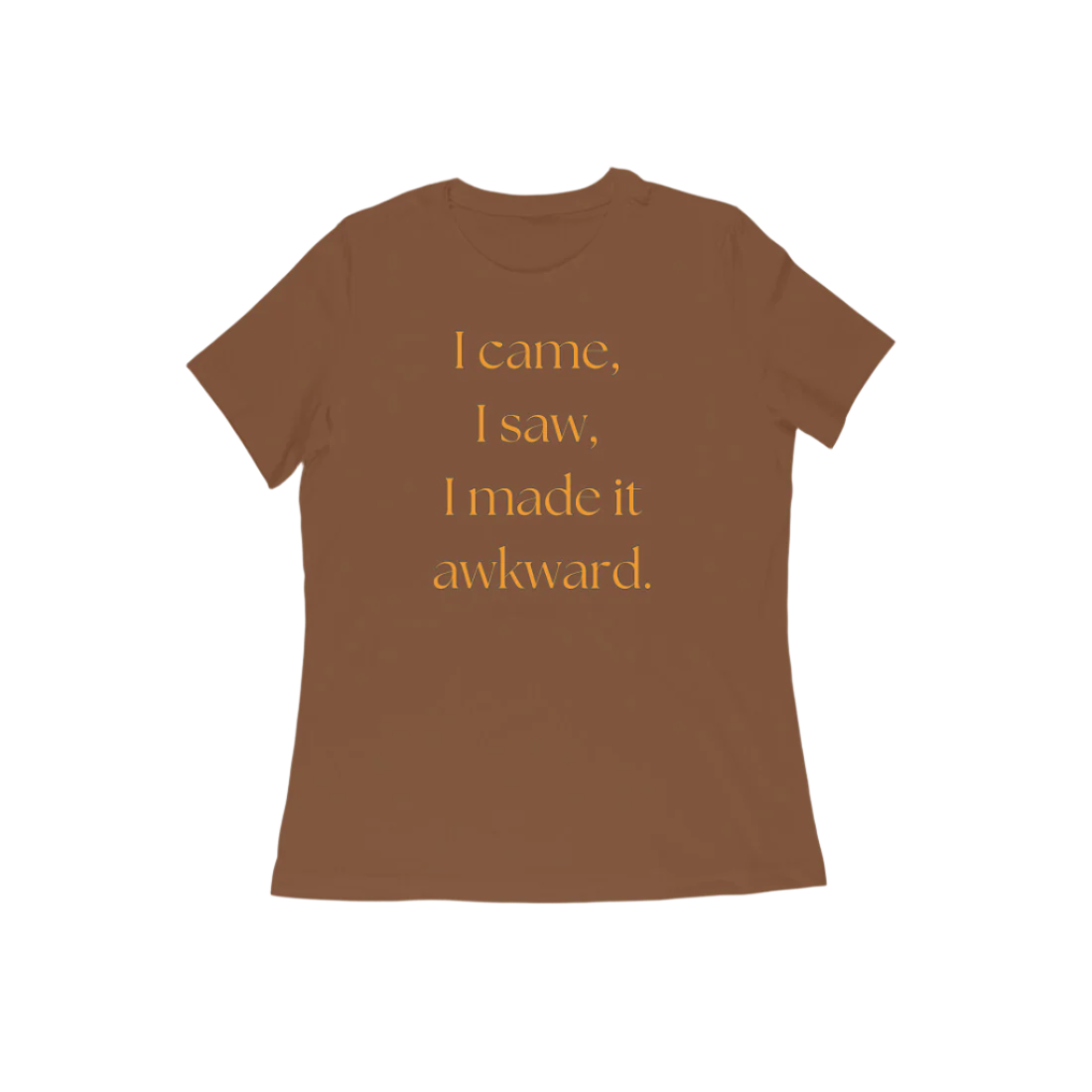 Awkward Women's T-Shirt in coffee brown color from Store Asmi featuring the quote “I came, I saw, I made it awkward.”