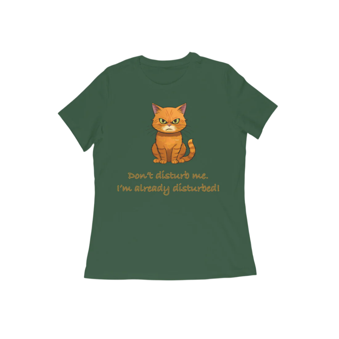 Disturbed Cat women’s olive green Funny Quote T-Shirt with cute grumpy cat print and humorous quote by Store Asmi