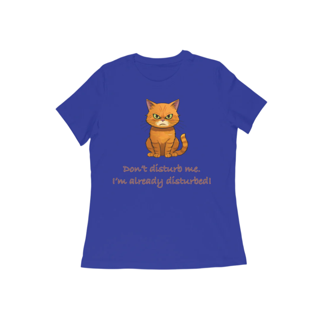 Disturbed Cat women’s royal blue Funny Quote T-Shirt with cute grumpy cat print and humorous quote by Store Asmi